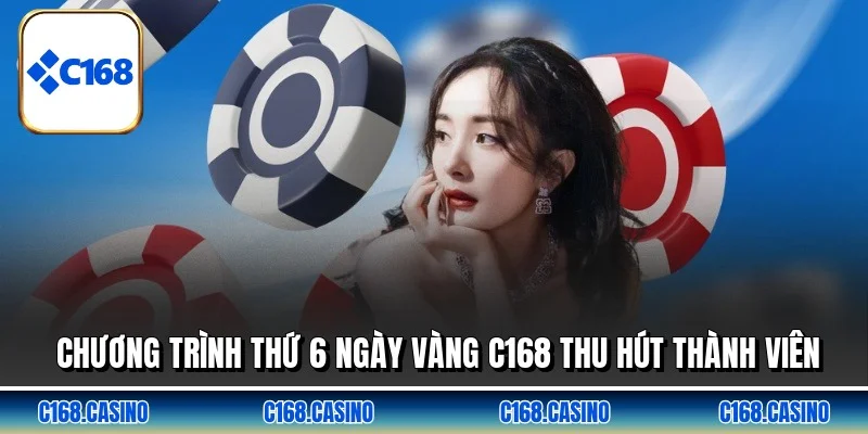 Chương trình thứ 6 ngày vàng C168 thu hút thành viên